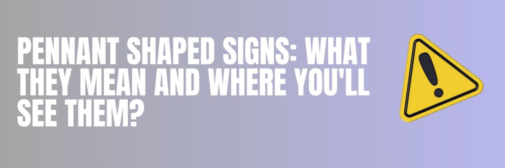 Pennant Shaped Signs: What They Mean and Where You’ll See Them